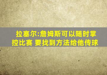 拉塞尔:詹姆斯可以随时掌控比赛 要找到方法给他传球